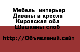 Мебель, интерьер Диваны и кресла. Кировская обл.,Шишканы слоб.